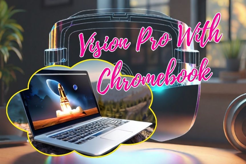 How to Use Vision Pro With Chromebook