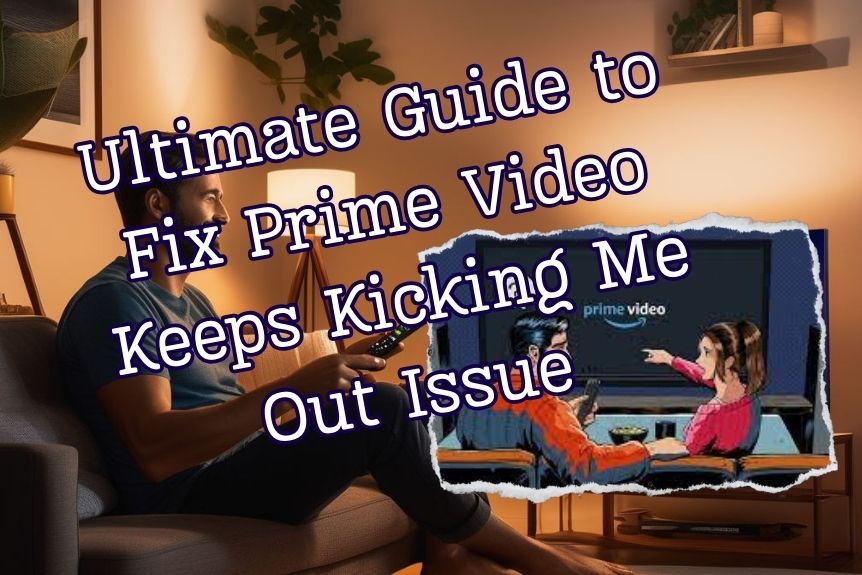 Ultimate Guide to Fix Prime Video Keeps Kicking Me Out Issue