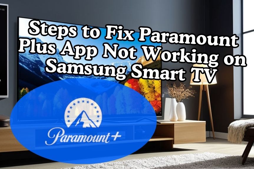 Steps to Fix Paramount Plus App Not Working on Samsung Smart TV