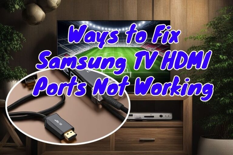 Ways to Fix Samsung TV HDMI Ports Not Working